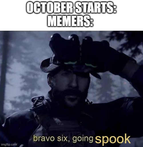 Bravo six going dark | OCTOBER STARTS:
MEMERS:; spook | image tagged in bravo six going dark | made w/ Imgflip meme maker