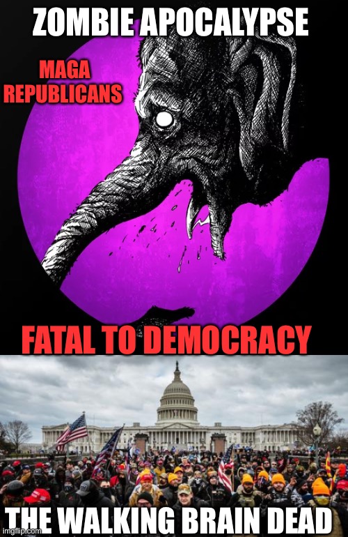 ZOMBIE APOCALYPSE; MAGA REPUBLICANS; FATAL TO DEMOCRACY; THE WALKING BRAIN DEAD | image tagged in maga republican elephant crazy undead zombie,jan 6th | made w/ Imgflip meme maker