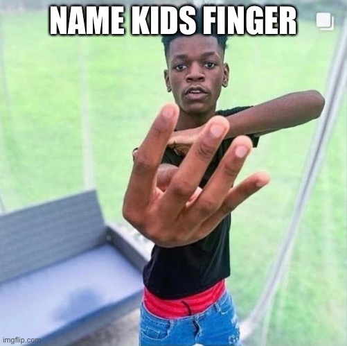 Name kids finger | NAME KIDS FINGER | image tagged in guy holding up 4,memes | made w/ Imgflip meme maker