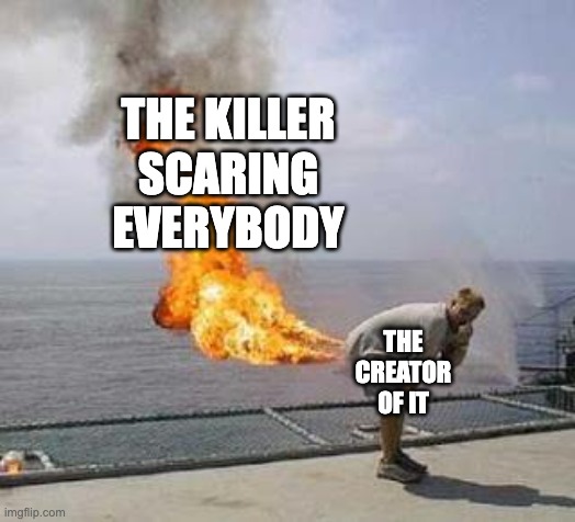 Fart | THE KILLER SCARING EVERYBODY; THE CREATOR OF IT | image tagged in fart | made w/ Imgflip meme maker