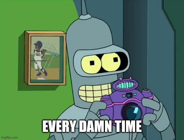 BENDER NEAT | EVERY DAMN TIME | image tagged in bender neat | made w/ Imgflip meme maker