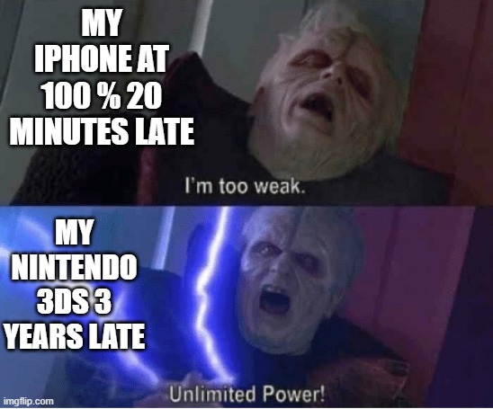Too weak Unlimited Power | MY IPHONE AT 100 % 20 MINUTES LATE; MY NINTENDO 3DS 3 YEARS LATE | image tagged in too weak unlimited power | made w/ Imgflip meme maker