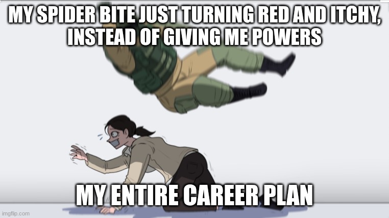 Should possibly get that checked out | MY SPIDER BITE JUST TURNING RED AND ITCHY,
INSTEAD OF GIVING ME POWERS; MY ENTIRE CAREER PLAN | image tagged in body slam | made w/ Imgflip meme maker
