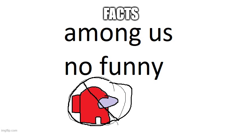 My opinion | FACTS | image tagged in facts of amogus,truth,among us | made w/ Imgflip meme maker