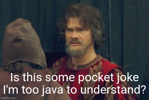 Is this some peasant joke Blank | Is this some pocket joke I'm too java to understand? | image tagged in is this some peasant joke blank | made w/ Imgflip meme maker