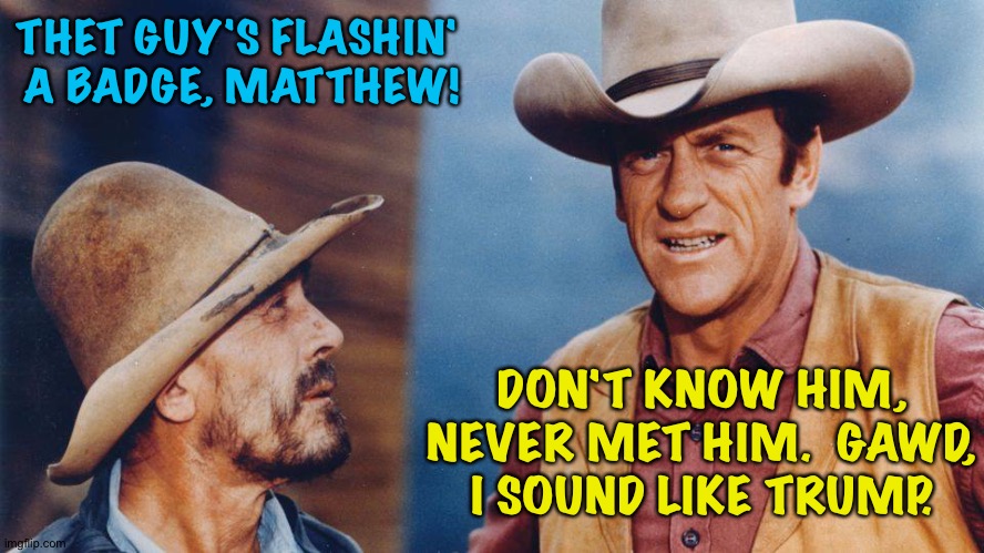 Herschel Walker just flashed a badge | THET GUY'S FLASHIN' 
A BADGE, MATTHEW! DON'T KNOW HIM, NEVER MET HIM.  GAWD, I SOUND LIKE TRUMP. | image tagged in gunsmoke | made w/ Imgflip meme maker