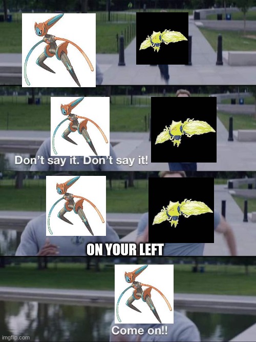 dont say it | ON YOUR LEFT | image tagged in dont say it | made w/ Imgflip meme maker