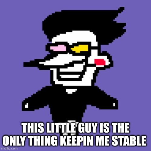 yay | THIS LITTLE GUY IS THE ONLY THING KEEPIN ME STABLE | image tagged in spamton,spopmop,deltarune | made w/ Imgflip meme maker