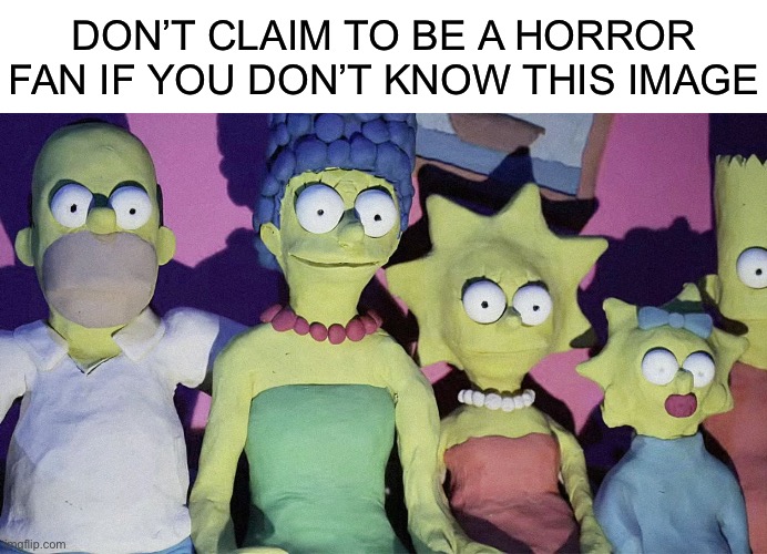 *shudders* |  DON’T CLAIM TO BE A HORROR FAN IF YOU DON’T KNOW THIS IMAGE | image tagged in funny,memes,the simpsons,people who don't know vs people who know,horror,spooktober | made w/ Imgflip meme maker