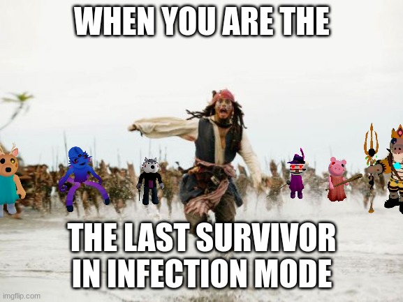 Piggy infection mode in a nutshell | WHEN YOU ARE THE; THE LAST SURVIVOR IN INFECTION MODE | image tagged in memes,jack sparrow being chased,roblox piggy,piggy | made w/ Imgflip meme maker