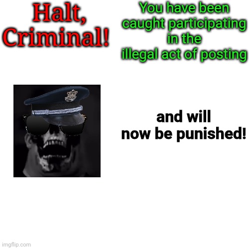 Halt Criminal, but It's Mr. Incredible | Halt, Criminal! You have been caught participating in the illegal act of posting; and will now be punished! | image tagged in memes,blank transparent square | made w/ Imgflip meme maker