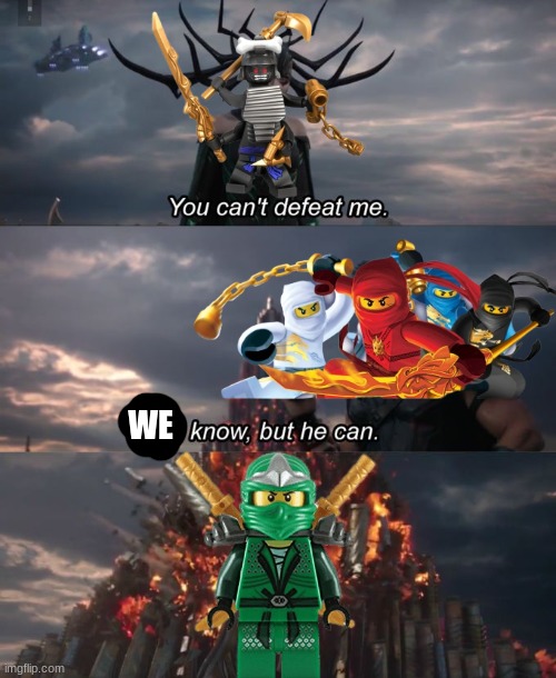Ninjago | WE | image tagged in you can't defeat me | made w/ Imgflip meme maker