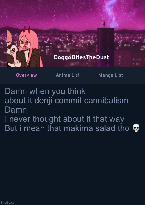 Doggos AniList Temp ver 4 | Damn when you think about it denji commit cannibalism
Damn 
I never thought about it that way
But i mean that makima salad tho 💀 | image tagged in doggos anilist temp ver 4 | made w/ Imgflip meme maker