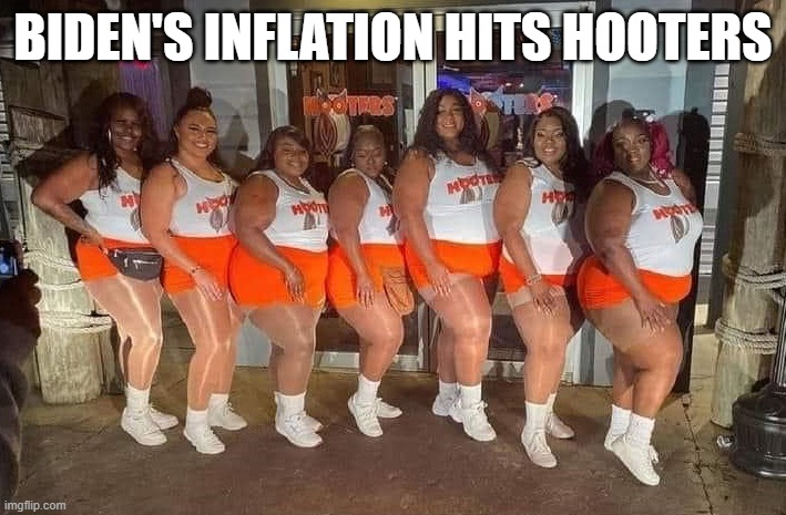 Biden's Inflation | BIDEN'S INFLATION HITS HOOTERS | image tagged in woke,joe biden,democrats,virtue signalling,sjws,politics | made w/ Imgflip meme maker