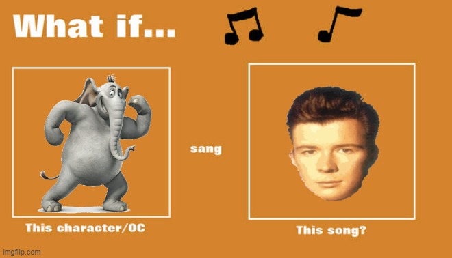 if horton sung never gonna give you up by rick astley | image tagged in what if this character - or oc sang this song,rick astley,20th century fox,disney,elephants,music | made w/ Imgflip meme maker