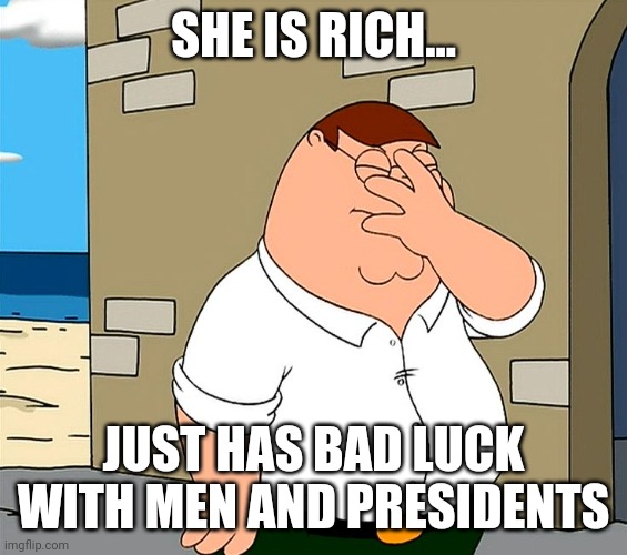 SHE IS RICH... JUST HAS BAD LUCK WITH MEN AND PRESIDENTS | made w/ Imgflip meme maker