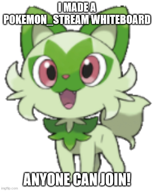 https://r8.whiteboardfox.com/83096311-8288-7907 | I MADE A POKEMON_STREAM WHITEBOARD; ANYONE CAN JOIN! | image tagged in sprigatito | made w/ Imgflip meme maker