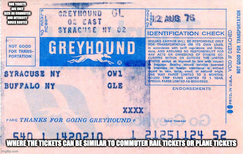 Greyhound Ticket | BUS TICKETS ARE ONLY SEEN ON COMMUTER AND INTERCITY BUSES ROUTES; WHERE THE TICKETS CAN BE SIMILAR TO COMMUTER RAIL TICKETS OR PLANE TICKETS | image tagged in ticket,memes,bus | made w/ Imgflip meme maker