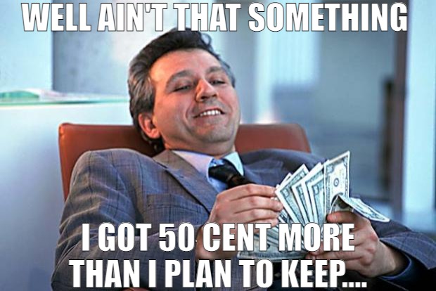 MONEY , MONEY , MONEY , MONEY ,MONEY! | WELL AIN'T THAT SOMETHING; I GOT 50 CENT MORE THAN I PLAN TO KEEP.... | image tagged in counting money,meme | made w/ Imgflip meme maker