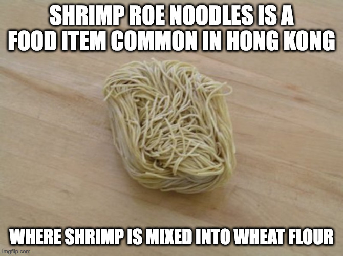 Shrimp Roe Noodles | SHRIMP ROE NOODLES IS A FOOD ITEM COMMON IN HONG KONG; WHERE SHRIMP IS MIXED INTO WHEAT FLOUR | image tagged in food,noodle,memes | made w/ Imgflip meme maker