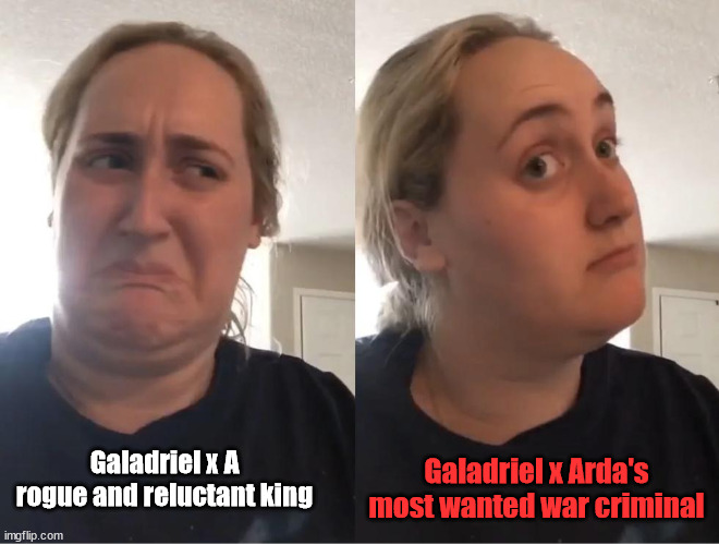 On second thought (AN AN0NYM0US TEMPLATE) | Galadriel x Arda's most wanted war criminal; Galadriel x A rogue and reluctant king | image tagged in on second thought an an0nym0us template | made w/ Imgflip meme maker