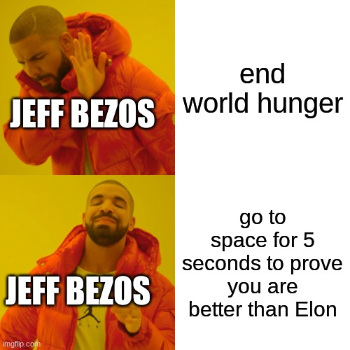 proof | end world hunger; JEFF BEZOS; go to space for 5 seconds to prove you are better than Elon; JEFF BEZOS | image tagged in memes,drake hotline bling | made w/ Imgflip meme maker
