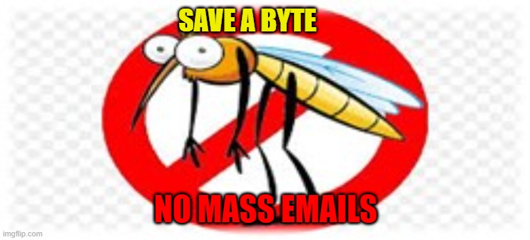 Save A Byte | SAVE A BYTE; NO MASS EMAILS | image tagged in etiquette,emails,spammers,phishers,inbox,junk | made w/ Imgflip meme maker