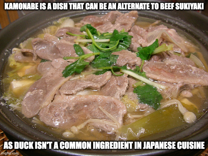 Kamonabe | KAMONABE IS A DISH THAT CAN BE AN ALTERNATE TO BEEF SUKIYAKI; AS DUCK ISN'T A COMMON INGREDIENT IN JAPANESE CUISINE | image tagged in food,memes | made w/ Imgflip meme maker