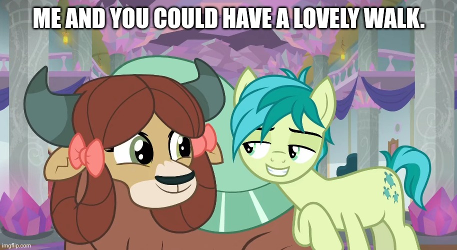 ME AND YOU COULD HAVE A LOVELY WALK. | made w/ Imgflip meme maker