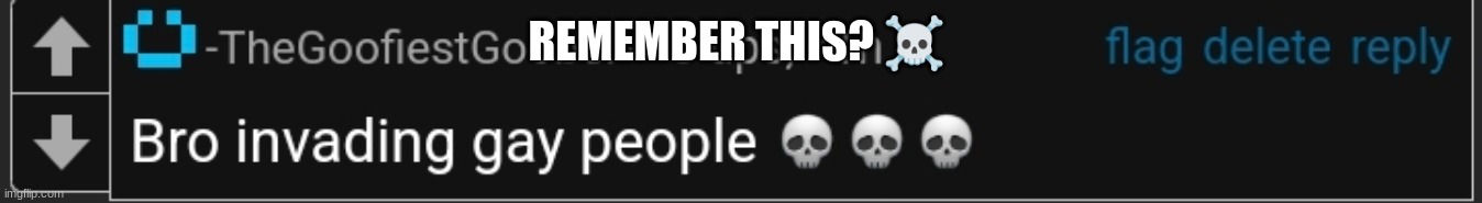 bro invading gay people | REMEMBER THIS? ☠ | image tagged in bro invading gay people | made w/ Imgflip meme maker