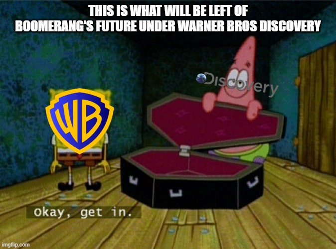 boomerang has no future | THIS IS WHAT WILL BE LEFT OF BOOMERANG'S FUTURE UNDER WARNER BROS DISCOVERY | image tagged in spongebob coffin,warner bros,discovery | made w/ Imgflip meme maker
