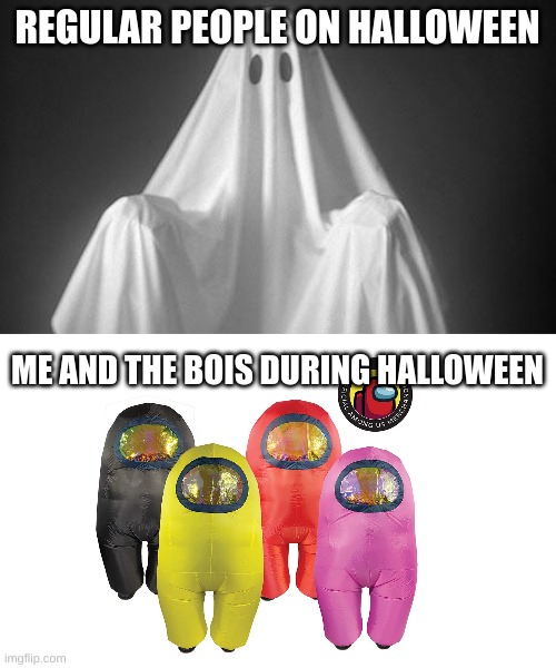Sus halloween |  REGULAR PEOPLE ON HALLOWEEN; ME AND THE BOIS DURING HALLOWEEN | image tagged in ghost,among us,memes,fun,funny,oh wow are you actually reading these tags | made w/ Imgflip meme maker