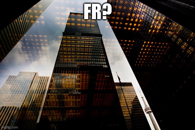 skyscraper | FR? | image tagged in skyscraper | made w/ Imgflip meme maker