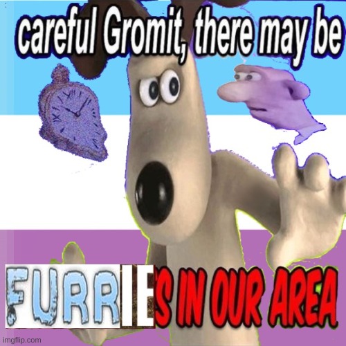 image tagged in careful gromit there may be furries in our area | made w/ Imgflip meme maker