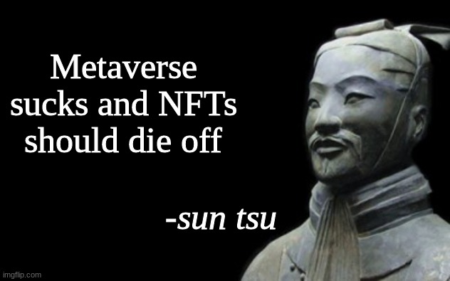 sun tsu fake quote | Metaverse sucks and NFTs should die off | image tagged in sun tsu fake quote | made w/ Imgflip meme maker