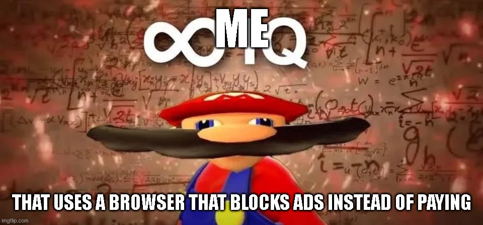 Inf Iq | ME; THAT USES A BROWSER THAT BLOCKS ADS INSTEAD OF PAYING | image tagged in inf iq | made w/ Imgflip meme maker
