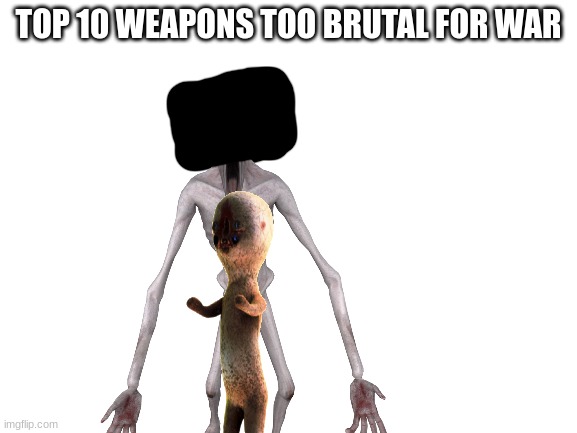 TOP 10 WEAPONS TOO BRUTAL FOR WAR | made w/ Imgflip meme maker