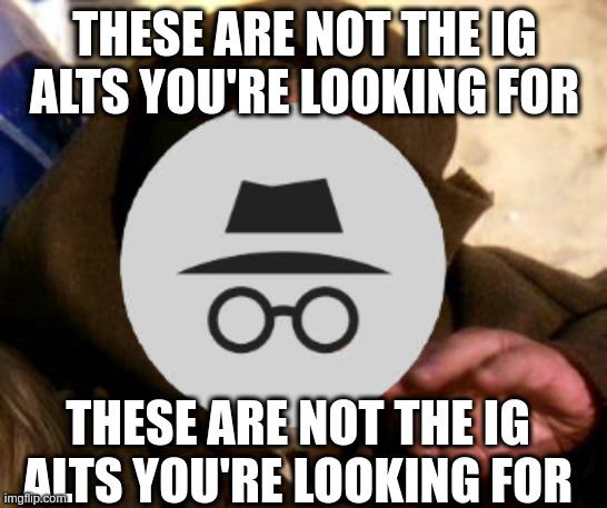 Sus IG's Jedi mind tricks | THESE ARE NOT THE IG ALTS YOU'RE LOOKING FOR; THESE ARE NOT THE IG ALTS YOU'RE LOOKING FOR | made w/ Imgflip meme maker