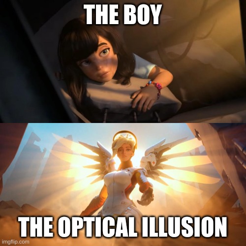 Overwatch Mercy Meme | THE BOY THE OPTICAL ILLUSION | image tagged in overwatch mercy meme | made w/ Imgflip meme maker