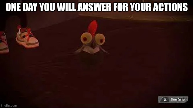 ONE DAY YOU WILL ANSWER FOR YOUR ACTIONS | made w/ Imgflip meme maker