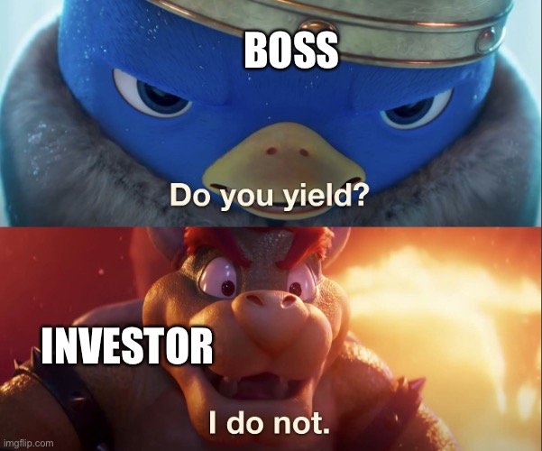 Who tf doesn’t yield when asked by their manager? | BOSS; INVESTOR | image tagged in do you yield,memes,dank memes,invest | made w/ Imgflip meme maker