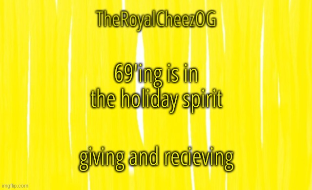 funny secks joke | 69'ing is in the holiday spirit; giving and recieving | image tagged in theroyalcheezog template | made w/ Imgflip meme maker