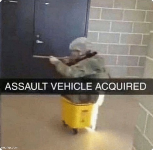 ASSAULT VEHICLE ACQURIED | image tagged in assault vehicle acquried | made w/ Imgflip meme maker