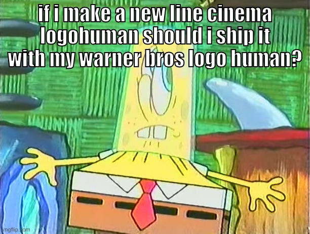 since new line cinema now  just makes movies with warner bros, not by themselves anymore | if i make a new line cinema logohuman should i ship it with my warner bros logo human? | image tagged in memes,funny,glassbob,new line cinema,warner bros,logohuman | made w/ Imgflip meme maker