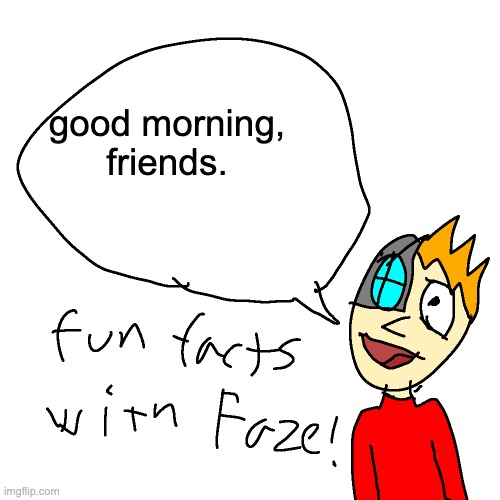 Fun facts with faze | good morning, friends. | made w/ Imgflip meme maker