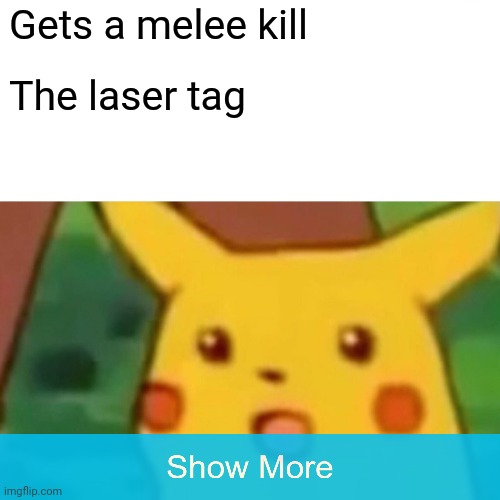 Bruh moment | Gets a melee kill; The laser tag | image tagged in memes,surprised pikachu | made w/ Imgflip meme maker