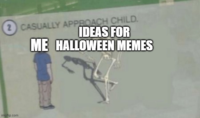 Casually Approach Child | IDEAS FOR HALLOWEEN MEMES; ME | image tagged in casually approach child | made w/ Imgflip meme maker