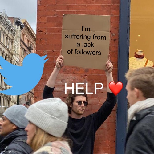 I’m suffering from a lack of followers; HELP ❤️ | image tagged in memes,guy holding cardboard sign | made w/ Imgflip meme maker