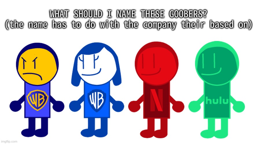 i noticed that warner bros discovery, netflix, and hulu have the same hair | WHAT SHOULD I NAME THESE GOOBERS?
(the name has to do with the company their based on) | image tagged in memes,funny,logohumans,goober,company,logo | made w/ Imgflip meme maker