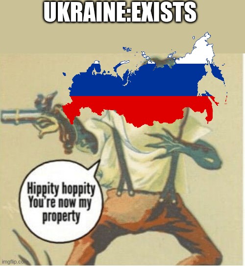 Hippity hoppity, you're now my property | UKRAINE:EXISTS | image tagged in hippity hoppity you're now my property | made w/ Imgflip meme maker